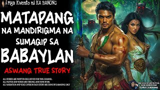 MATAPANG NA MANDIRIGMA NA SUMAGIP SA BABAYLAN  Kwentong Aswang  True Story [upl. by Mayram]