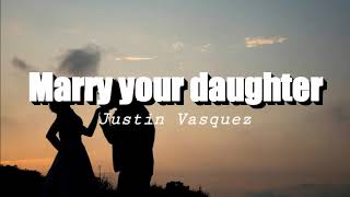 Marry your daughter  Justin Vasquez Lyrics [upl. by Lalaj320]