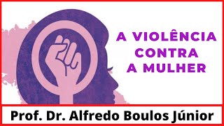 A VIOLÊNCIA CONTRA MULHER  Prof Dr Alfredo Boulos Júnior [upl. by Inait]