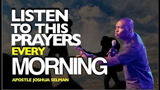 LISTEN TO THIS PRAYERS EVERY MORNING  APOSTLE JOSHUA SELMAN [upl. by Gignac]