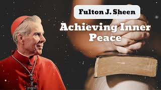 Achieving Inner Peace  Bishop Fulton J Sheen [upl. by Ninel593]