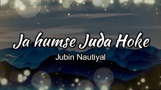 Ja Humse Juda Hoke Lyrics  Jubin Nautiyal  Full HD [upl. by Thorpe]