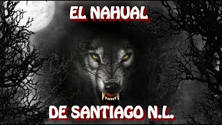 EL NAHUAL DE SANTIAGO NL  HISTORIA DE TERROR [upl. by Arhna311]