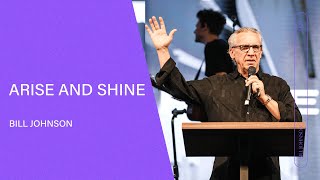 Arise and Shine  Bill Johnson Full Sermon  Bethel Church [upl. by Cathy312]