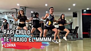 PAPI CHULO TE TRAIGO EL Mmmm  LORNA  BUGING Dance Fitness [upl. by Eliath]