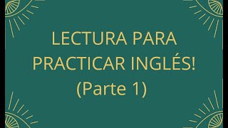 LECTURA PARA PRACTICAR INGLÉS Parte 1 [upl. by Ybrad288]