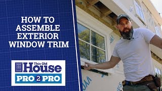 How to Assemble Exterior Window Trim  Pro2Pro  This Old House [upl. by Constantina]