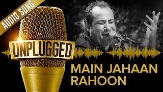 UNPLUGGED Full Audio Song – Main Jahaan Rahoon by Rahat Fateh Ali Khan [upl. by Noelyn]