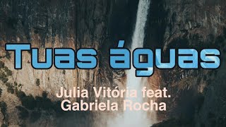 LETRA Tuas Águas  Julia Vitória feat Gabriela Rocha [upl. by Bondon]