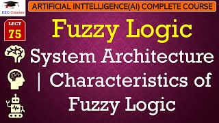 L75 Fuzzy Logic System Architecture  Characteristics of Fuzzy Logic  Artificial Intelligence [upl. by Lenneuq659]