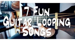 7 FUN guitar LOOPING songs  and HOW TO DO IT [upl. by Dobbins]