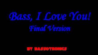 Bass I Love You Final Version [upl. by Louis280]