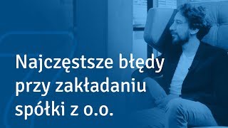 Najczęstsze błędy przy zakładaniu spółki z oo [upl. by Ojoj183]