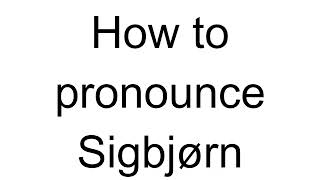 How to Pronounce Sigbjørn Norwegian [upl. by Adham]