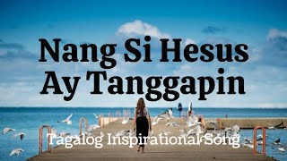 Nang Si Hesus Ay Tanggapin  Tagalog Inspirational Song [upl. by Yeltrab]