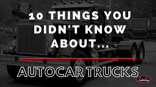 10 Things You Didnt Know About Autocar Trucks [upl. by Cirdor115]