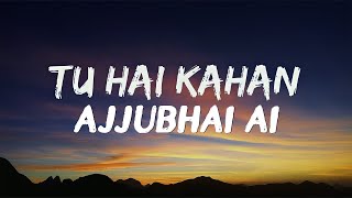 TU HAI KAHAN  LYRICS  AJJUBHAI Ai VOICE VERSION [upl. by Josias165]