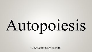 How To Say Autopoiesis [upl. by Teak594]