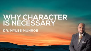 Why Character Is Necessary  Dr Myles Munroe [upl. by Cochran137]