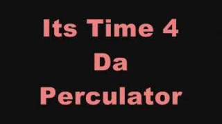 ITS TIME FOR DA PERCULATOR [upl. by Nennek]