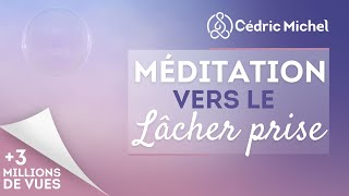 Méditation vers le lâcher prise avec Cédric Michel [upl. by Thaxter83]