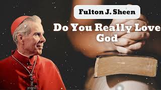 Do You Really Love God  Bishop Fulton J Sheen [upl. by Esorrebma]