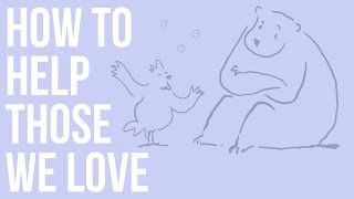 How to Help Those We Love [upl. by Eelsha]