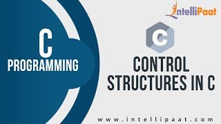 Control Structures in C  C Programming Language  C Language  C Tutorial  Intellipaat [upl. by Donatelli675]