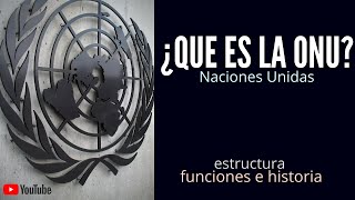 NACIONES UNIDAS  ¿QUE ES LA ONU HISTORIA ESTRUCTURA Y FUNCIONES [upl. by Magnus]