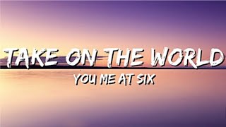 You Me At Six  Take On The World Lyrics [upl. by Gorlicki196]