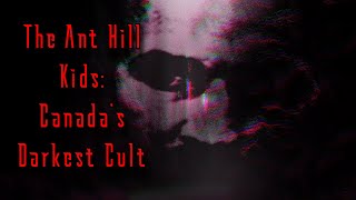 The Ant Hill Kids  Canadas Darkest Cult [upl. by Moclam]