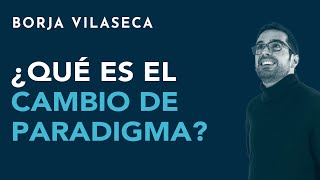 ¿Qué es el cambio de paradigma  Borja Vilaseca [upl. by Asinet]