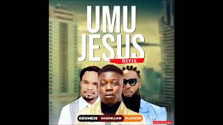 odumeje Ft Flavour amp Mazimillian  Umu Jesus Refix [upl. by Dustin]