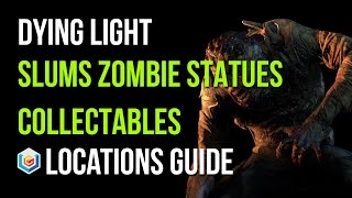 Dying Light All Zombie Statues Locations Slums Area  4747 Zombie Statues Collectibles [upl. by Kegan]