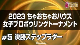 決勝ステップラダー『2023 ちゃおちゃおハウス女子プロボウリングトーナメント』 [upl. by Hsirap]