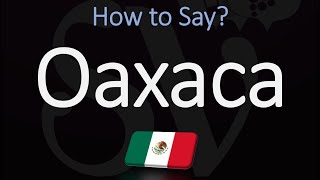 How to Pronounce Oaxaca Mexico CORRECTLY [upl. by Leotie979]