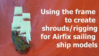 Using the frame to create shrouds part of the rigging for Airfix sailing ship models [upl. by Ardnayek]