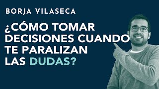 ¿Cómo tomar decisiones cuando te paralizan las dudas  Borja Vilaseca [upl. by Cooperstein]