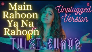 Main Rahoon Ya Na Rahoon Unplugged Version by Tulsi Kumar  Indie Hain Hum Season 2  Episode 8 [upl. by Ailito]