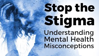 Stop the Stigma  Mental Health Misconceptions [upl. by Lombardi]