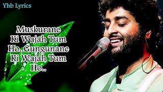 Muskurane Ki Wajah Tum Ho LyricsSong  Arijit Singh  Romantic Song  Yhb Lyrics [upl. by Tingey509]