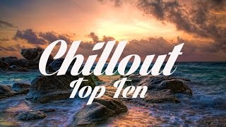 Chillout Top 10  The Best Chillout Songs Of All Time [upl. by Ridgley]