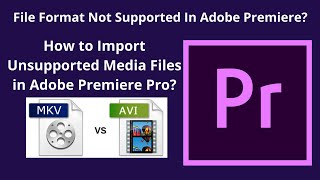 Solved File Format Not Supported In Adobe Premiere mkvavi  Fix Import Failure In Premiere Pro [upl. by Claiborn]