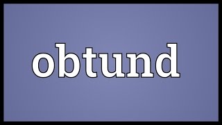 Obtund Meaning [upl. by Filahk]